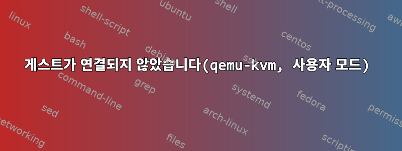 게스트가 연결되지 않았습니다(qemu-kvm, 사용자 모드)