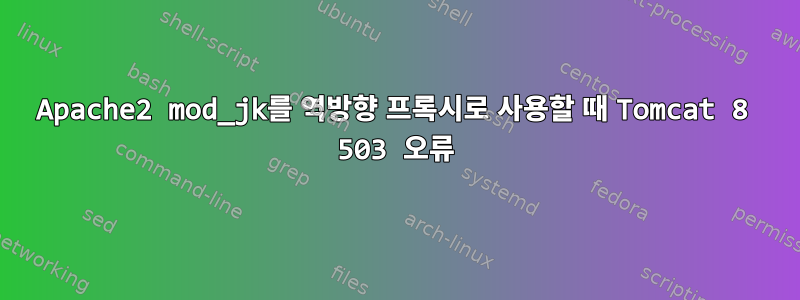 Apache2 mod_jk를 역방향 프록시로 사용할 때 Tomcat 8 503 오류