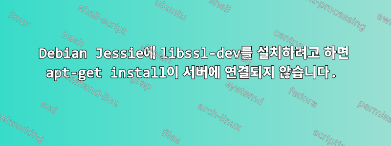 Debian Jessie에 libssl-dev를 설치하려고 하면 apt-get install이 서버에 연결되지 않습니다.