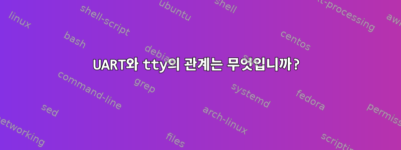 UART와 tty의 관계는 무엇입니까?