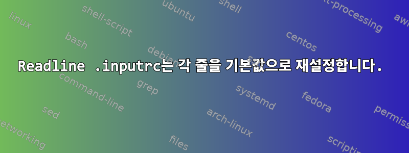 Readline .inputrc는 각 줄을 기본값으로 재설정합니다.