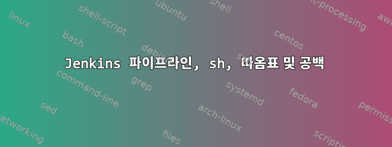 Jenkins 파이프라인, sh, 따옴표 및 공백