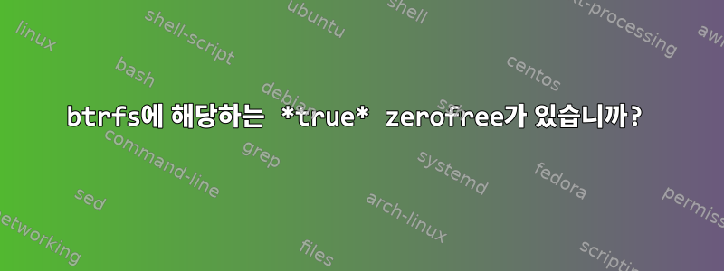 btrfs에 해당하는 *true* zerofree가 있습니까?