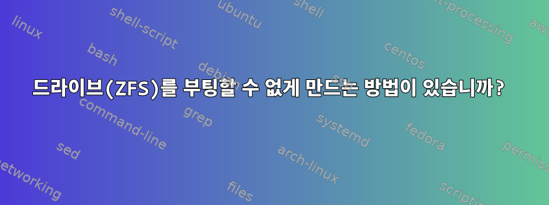 드라이브(ZFS)를 부팅할 수 없게 만드는 방법이 있습니까?