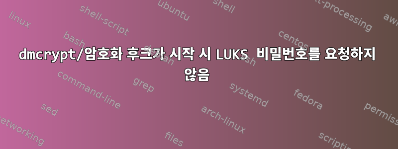 dmcrypt/암호화 후크가 시작 시 LUKS 비밀번호를 요청하지 않음