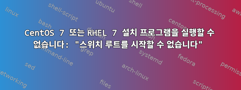 CentOS 7 또는 RHEL 7 설치 프로그램을 실행할 수 없습니다: "스위치 루트를 시작할 수 없습니다"