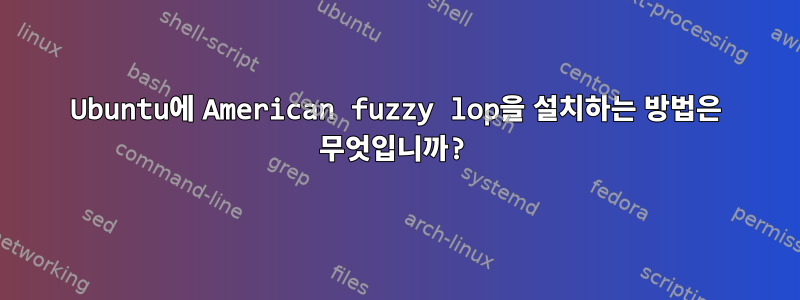 Ubuntu에 American fuzzy lop을 설치하는 방법은 무엇입니까?