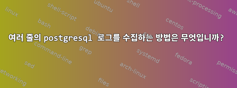 여러 줄의 postgresql 로그를 수집하는 방법은 무엇입니까?