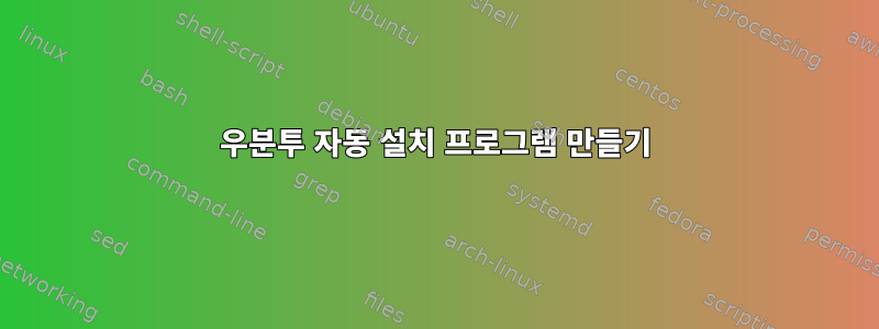 우분투 자동 설치 프로그램 만들기