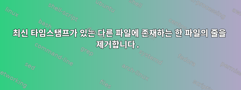 최신 타임스탬프가 있는 다른 파일에 존재하는 한 파일의 줄을 제거합니다.