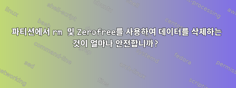 파티션에서 rm 및 Zerofree를 사용하여 데이터를 삭제하는 것이 얼마나 안전합니까?