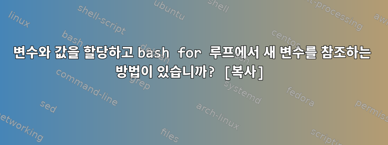 변수와 값을 할당하고 bash for 루프에서 새 변수를 참조하는 방법이 있습니까? [복사]