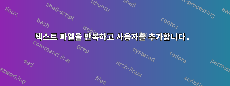 텍스트 파일을 반복하고 사용자를 추가합니다.