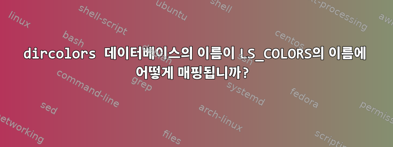 dircolors 데이터베이스의 이름이 LS_COLORS의 이름에 어떻게 매핑됩니까?