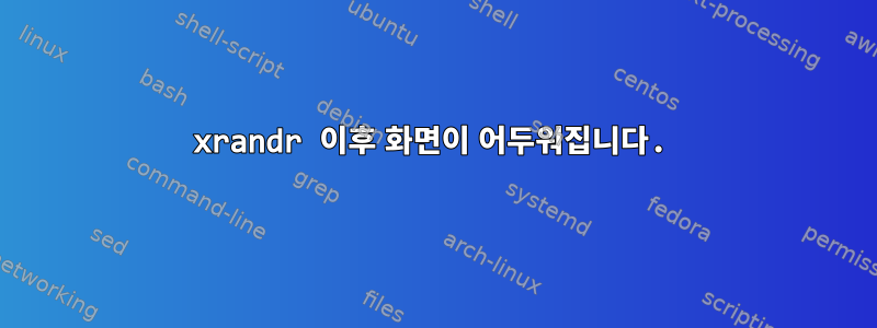 xrandr 이후 화면이 어두워집니다.