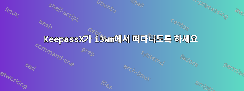 KeepassX가 i3wm에서 떠다니도록 하세요