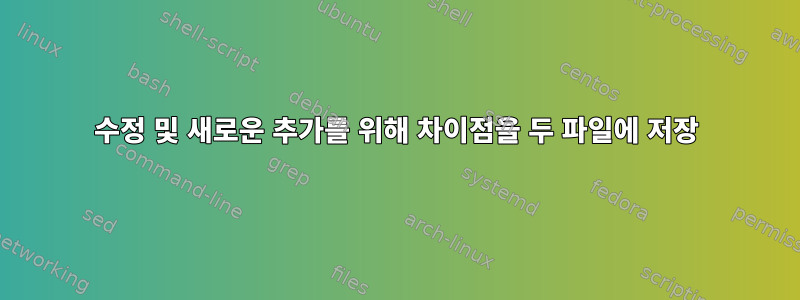 수정 및 새로운 추가를 위해 차이점을 두 파일에 저장