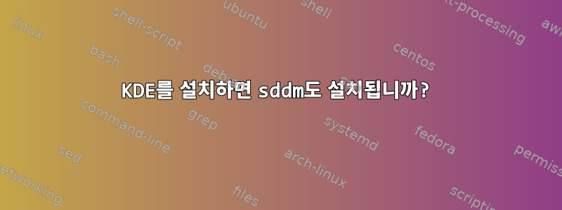 KDE를 설치하면 sddm도 설치됩니까?