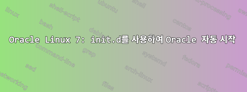 Oracle Linux 7: init.d를 사용하여 Oracle 자동 시작