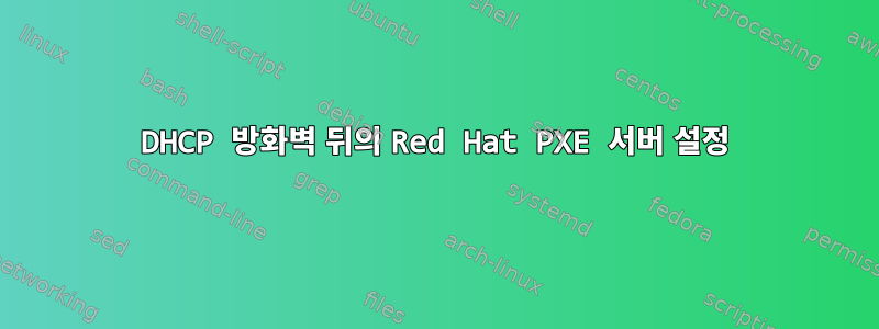 DHCP 방화벽 뒤의 Red Hat PXE 서버 설정