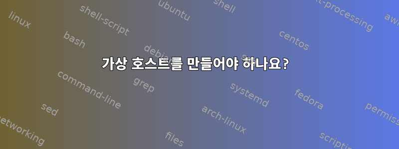 가상 호스트를 만들어야 하나요?