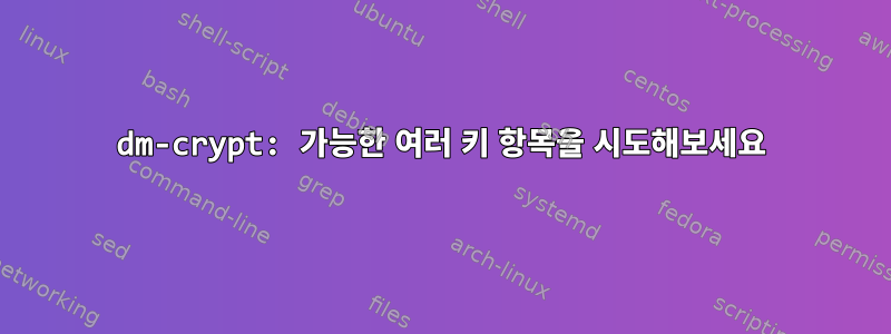 dm-crypt: 가능한 여러 키 항목을 시도해보세요