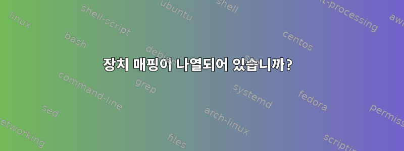 장치 매핑이 나열되어 있습니까?