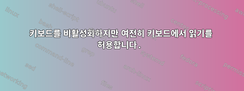 키보드를 비활성화하지만 여전히 키보드에서 읽기를 허용합니다.