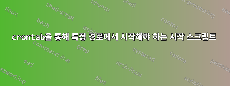 crontab을 통해 특정 경로에서 시작해야 하는 시작 스크립트