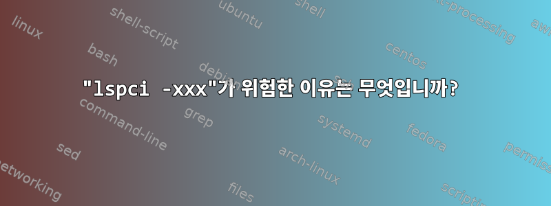 "lspci -xxx"가 위험한 이유는 무엇입니까?