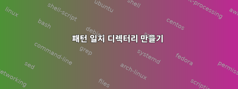 패턴 일치 디렉터리 만들기