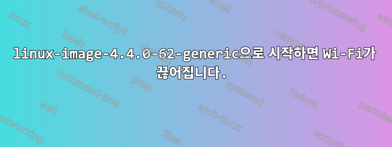 linux-image-4.4.0-62-generic으로 시작하면 Wi-Fi가 끊어집니다.