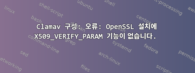 Clamav 구성: 오류: OpenSSL 설치에 X509_VERIFY_PARAM 기능이 없습니다.