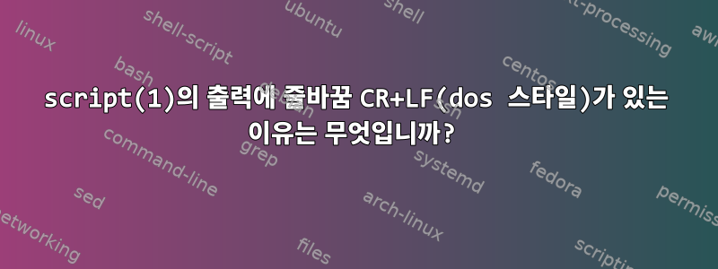 script(1)의 출력에 줄바꿈 CR+LF(dos 스타일)가 있는 이유는 무엇입니까?