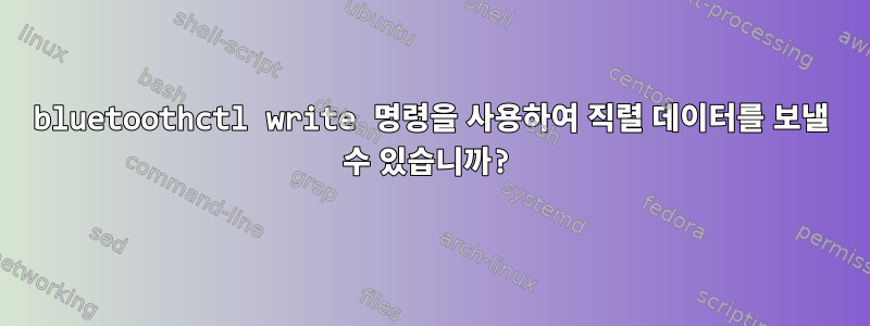 bluetoothctl write 명령을 사용하여 직렬 데이터를 보낼 수 있습니까?