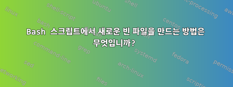 Bash 스크립트에서 새로운 빈 파일을 만드는 방법은 무엇입니까?