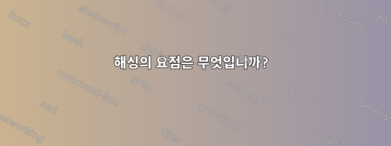 해싱의 요점은 무엇입니까?