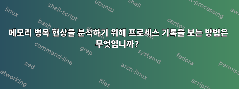 메모리 병목 현상을 분석하기 위해 프로세스 기록을 보는 방법은 무엇입니까?