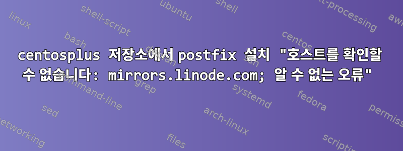 centosplus 저장소에서 postfix 설치 "호스트를 확인할 수 없습니다: mirrors.linode.com; 알 수 없는 오류"