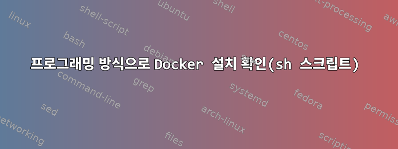 프로그래밍 방식으로 Docker 설치 확인(sh 스크립트)