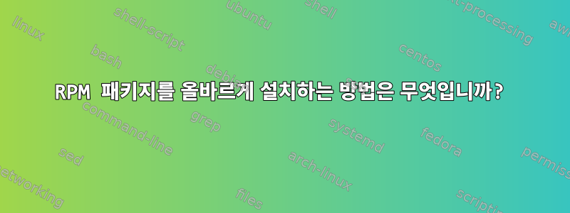 RPM 패키지를 올바르게 설치하는 방법은 무엇입니까?