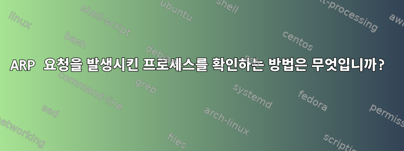 ARP 요청을 발생시킨 프로세스를 확인하는 방법은 무엇입니까?