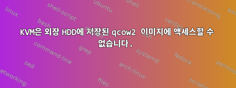 KVM은 외장 HDD에 저장된 qcow2 이미지에 액세스할 수 없습니다.