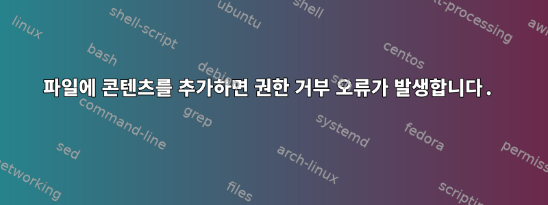 파일에 콘텐츠를 추가하면 권한 거부 오류가 발생합니다.