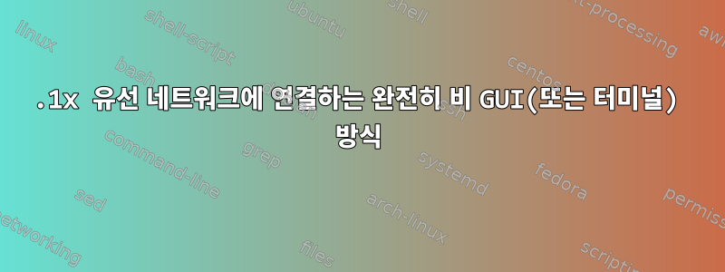 802.1x 유선 네트워크에 연결하는 완전히 비 GUI(또는 터미널) 방식