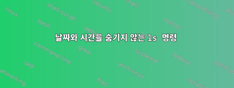 날짜와 시간을 숨기지 않는 ls 명령