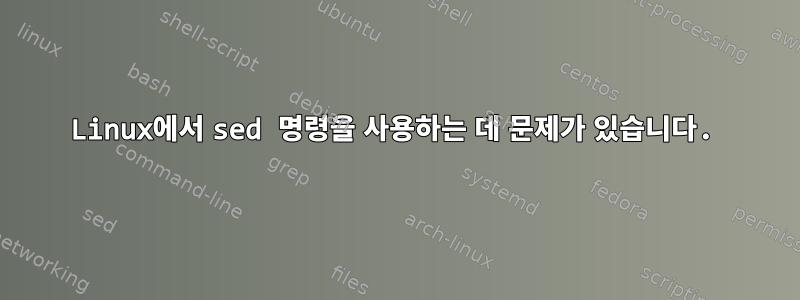 Linux에서 sed 명령을 사용하는 데 문제가 있습니다.