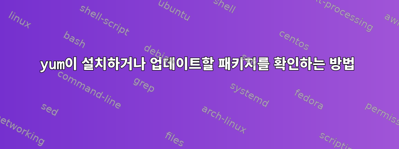 yum이 설치하거나 업데이트할 패키지를 확인하는 방법