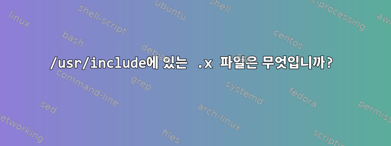 /usr/include에 있는 .x 파일은 무엇입니까?