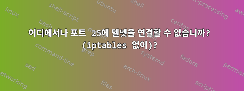 어디에서나 포트 25에 텔넷을 연결할 수 없습니까? (iptables 없이)?